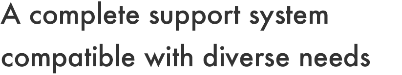 A complete support system compatible with diverse needs