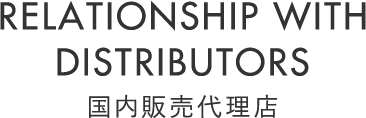 RELATIONSHIP WITH DISTRIBUTORS　国内販売代理店