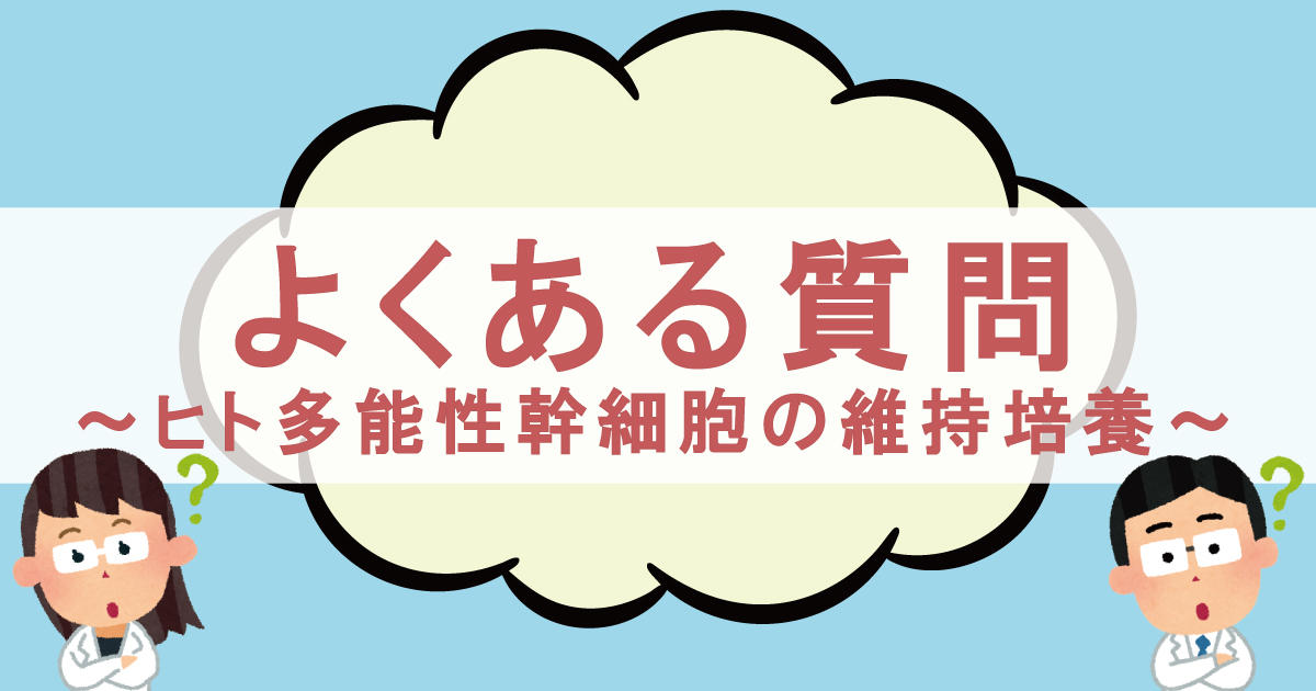 ヒト多能性幹細胞の維持培養でよくある質問