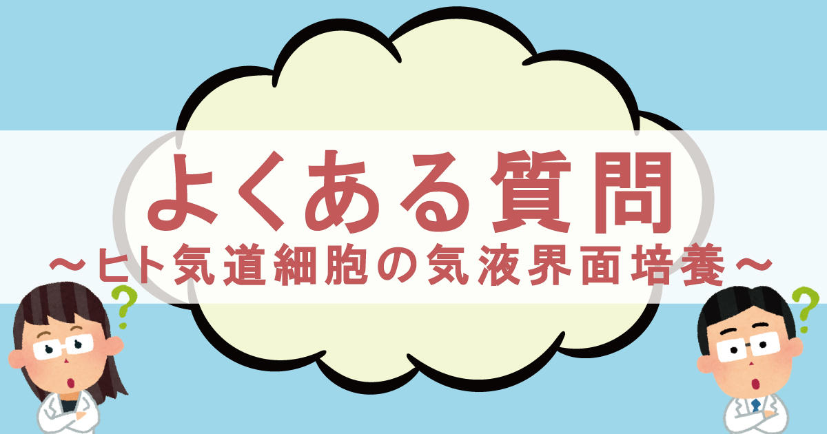 よくある質問  ～ヒト気道細胞の気液界面培養～